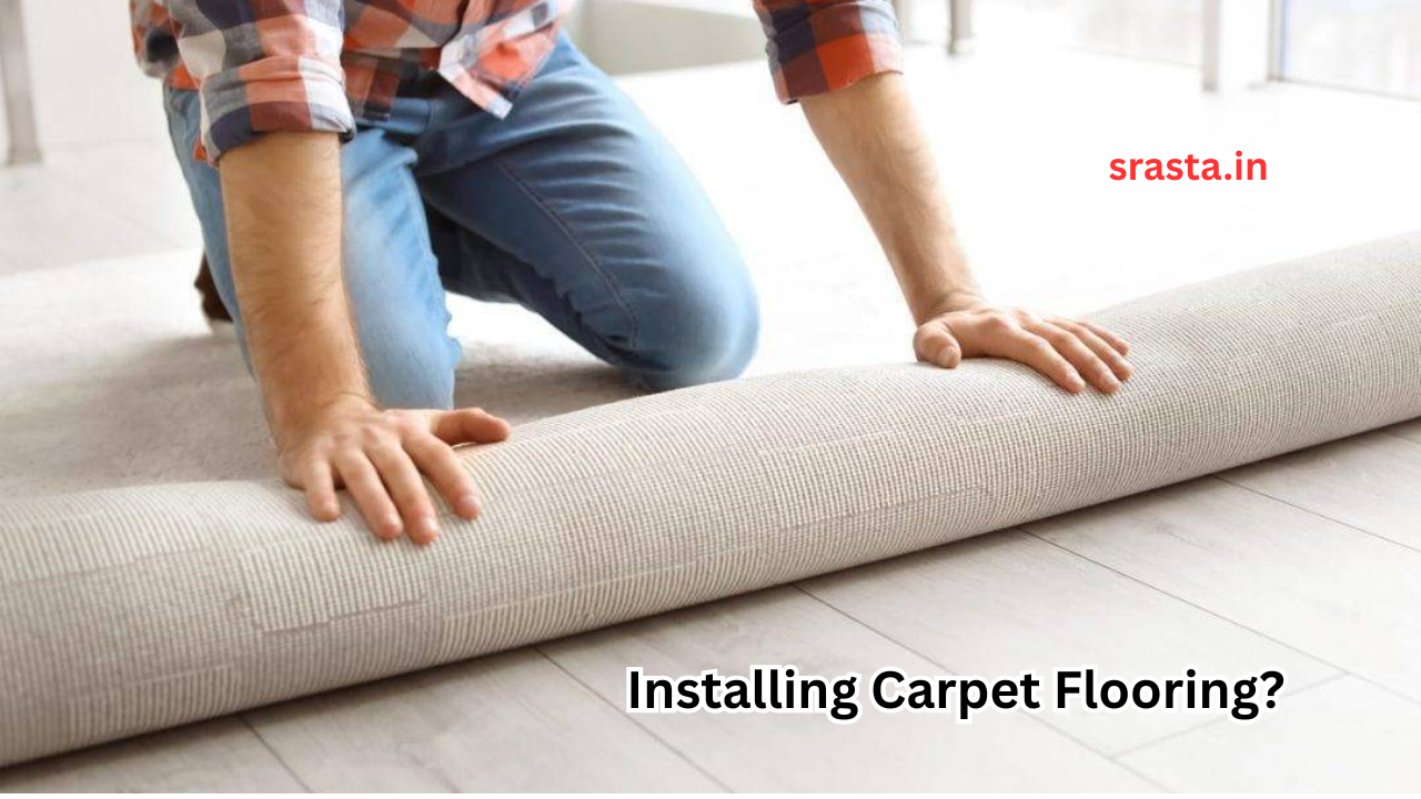 Installing Carpet Flooring? Here Are 5 Top Things to Know
