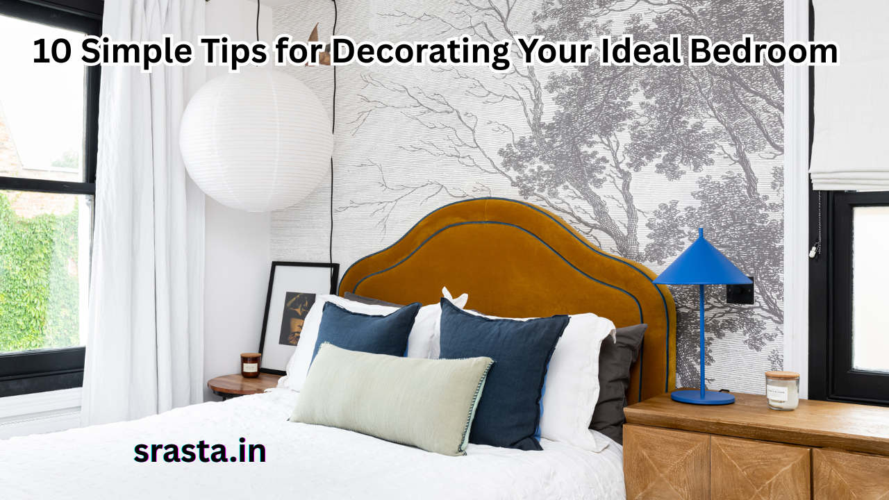 10 Simple Tips for Decorating Your Ideal Bedroom