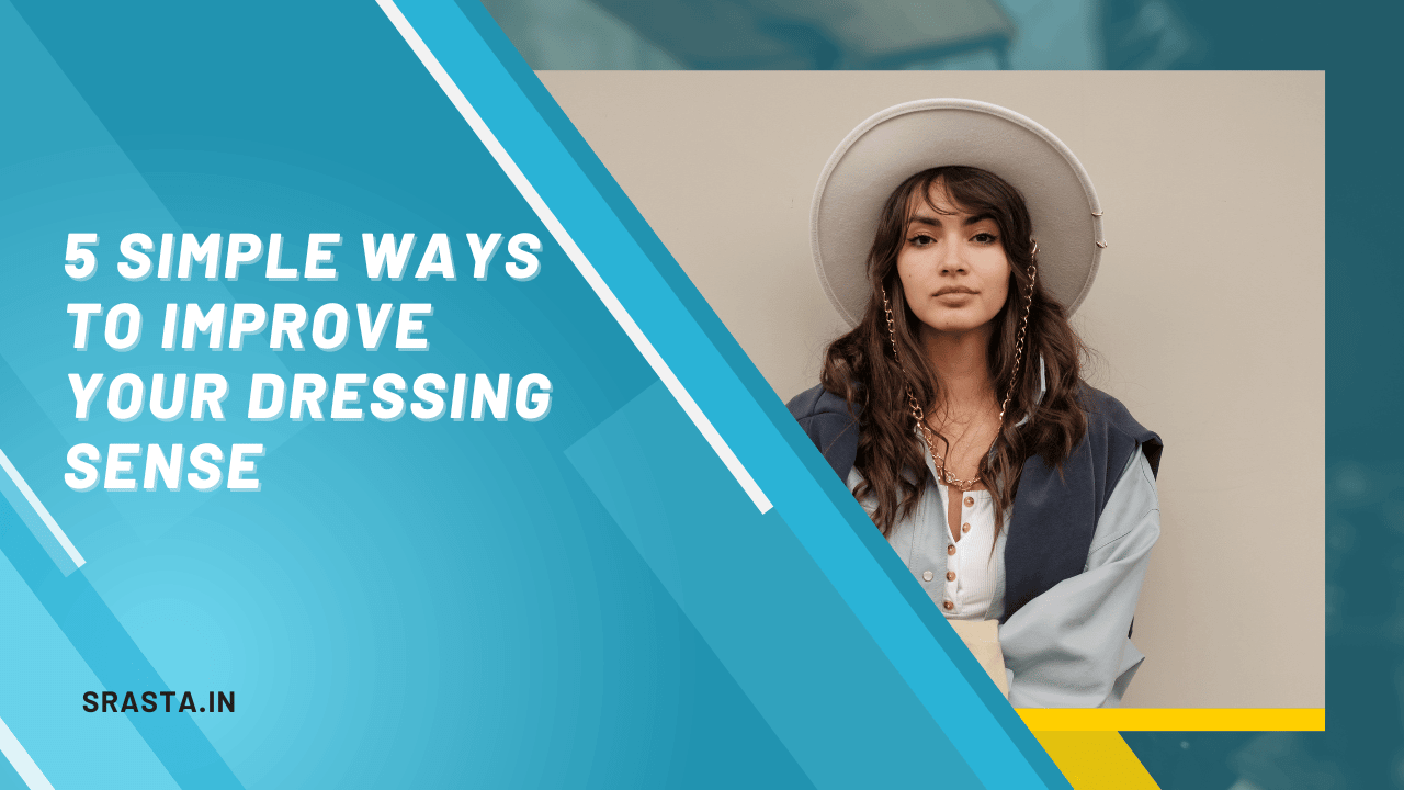 5 Simple Ways To Improve Your Dressing Sense